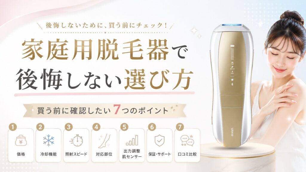 家庭用脱毛器で後悔しない選び方｜買う前に確認したい7つのポイント