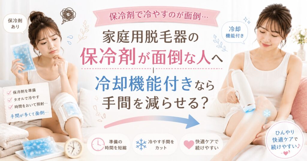 家庭用脱毛器の保冷剤が面倒な人へ｜冷却機能付きなら手間を減らせる？