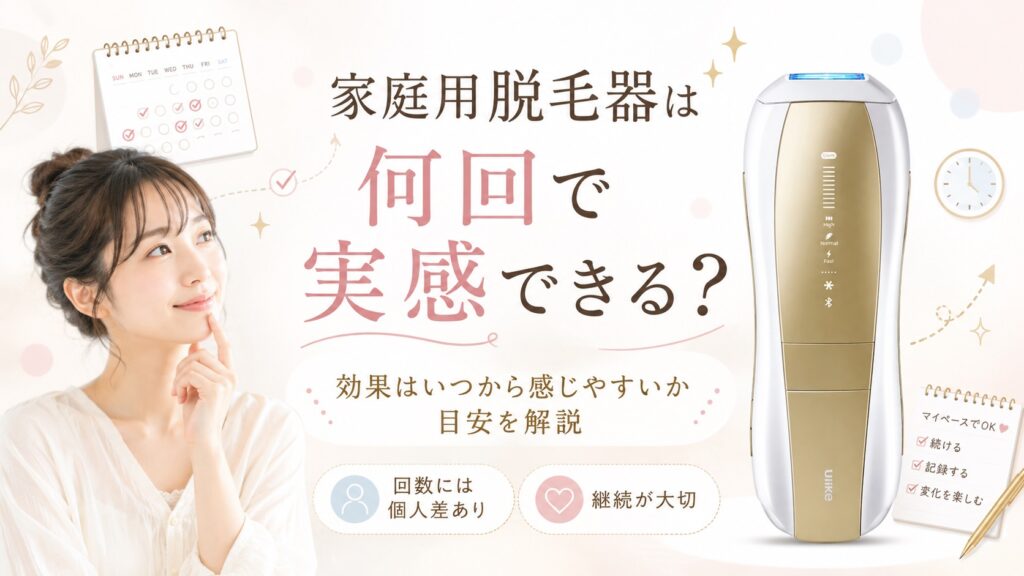家庭用脱毛器は何回で実感できる？効果はいつから感じやすいか目安を解説